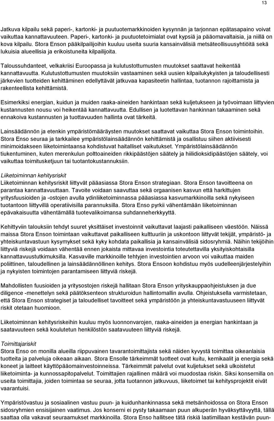 Stora Enson pääkilpailijoihin kuuluu useita suuria kansainvälisiä metsäteollisuusyhtiöitä sekä lukuisia alueellisia ja erikoistuneita kilpailijoita.