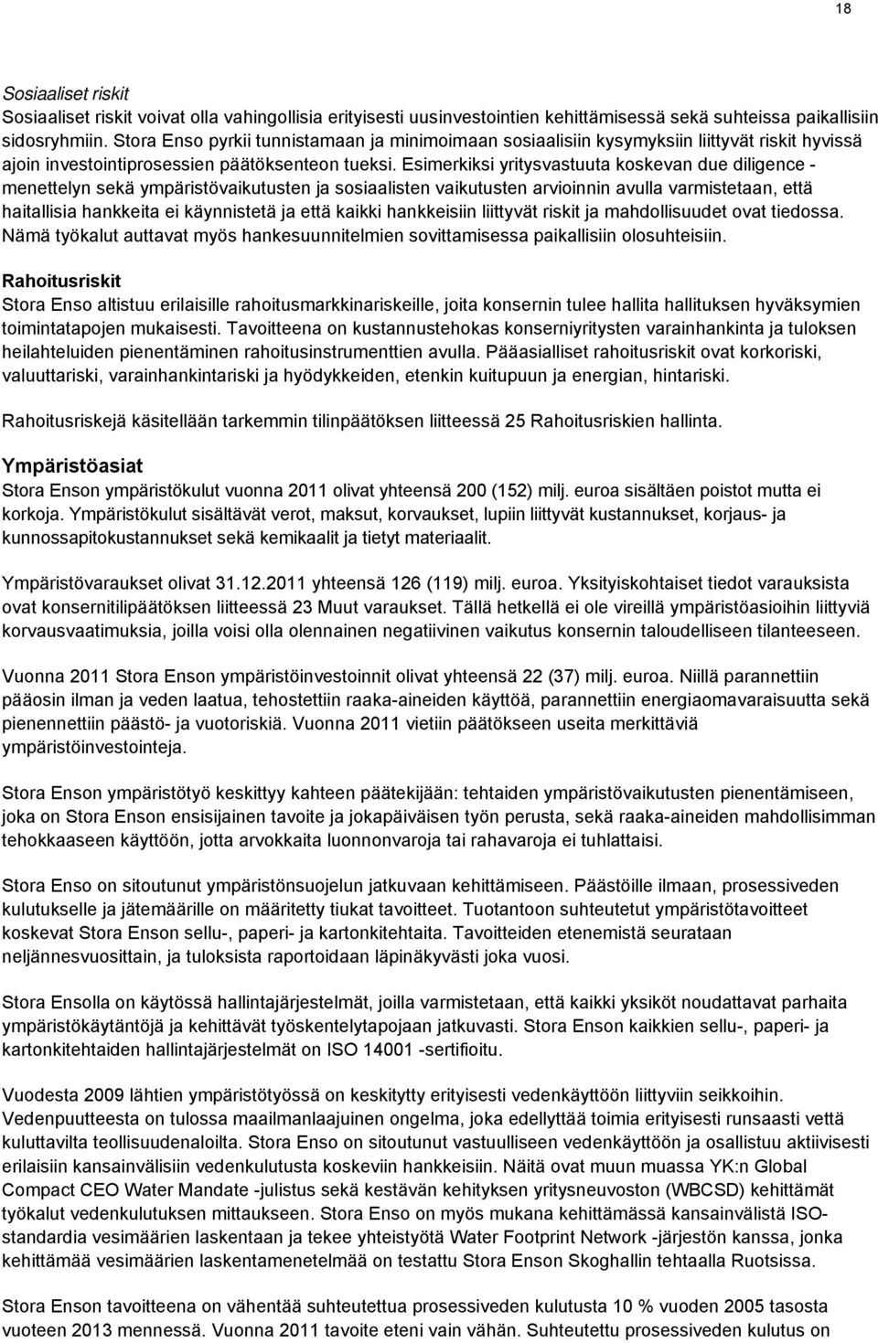 Esimerkiksi yritysvastuuta koskevan due diligence - menettelyn sekä ympäristövaikutusten ja sosiaalisten vaikutusten arvioinnin avulla varmistetaan, että haitallisia hankkeita ei käynnistetä ja että