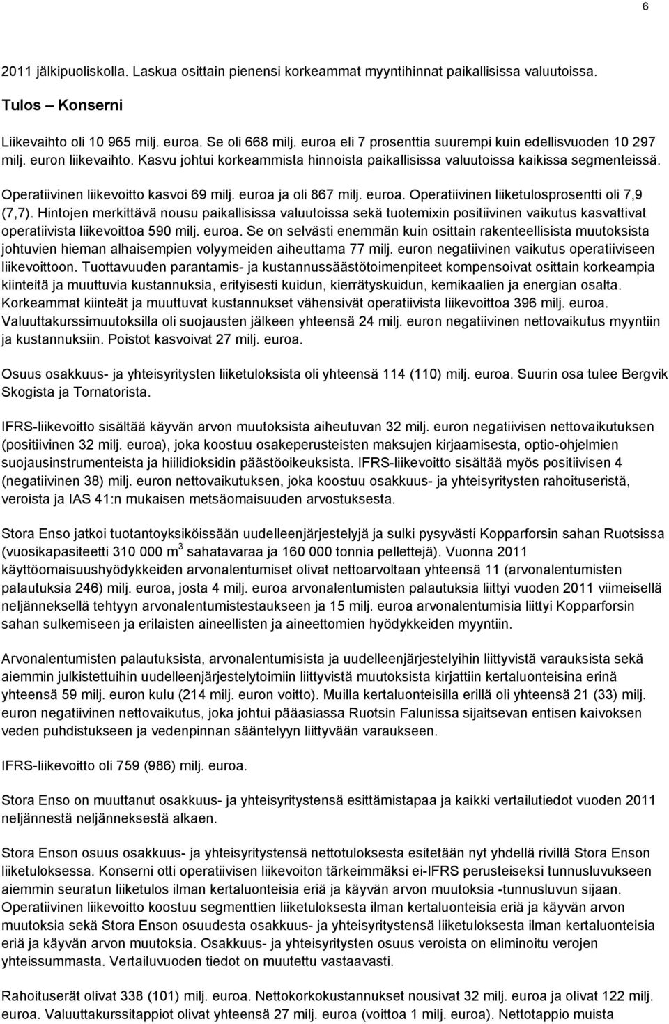 Operatiivinen liikevoitto kasvoi 69 milj. euroa ja oli 867 milj. euroa. Operatiivinen liiketulosprosentti oli 7,9 (7,7).