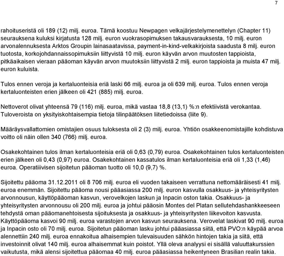 euron käyvän arvon muutosten tappioista, pitkäaikaisen vieraan pääoman käyvän arvon muutoksiin liittyvistä 2 milj. euron tappioista ja muista 47 milj. euron kuluista.