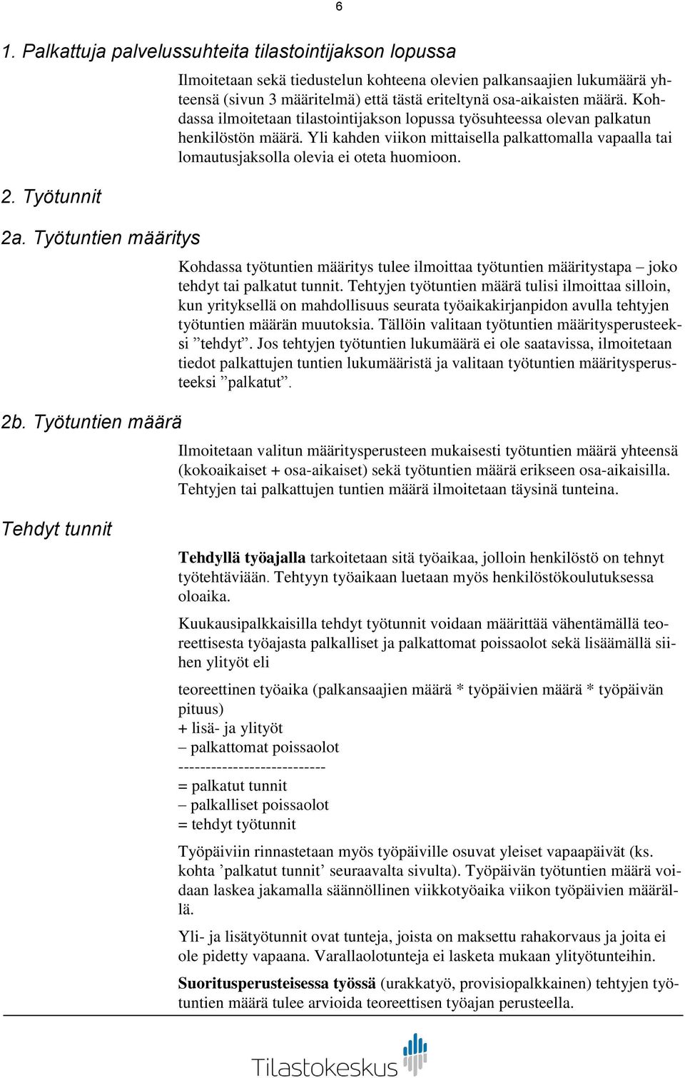 Kohdassa ilmoitetaan tilastointijakson lopussa työsuhteessa olevan palkatun henkilöstön määrä. Yli kahden viikon mittaisella palkattomalla vapaalla tai lomautusjaksolla olevia ei oteta huomioon.