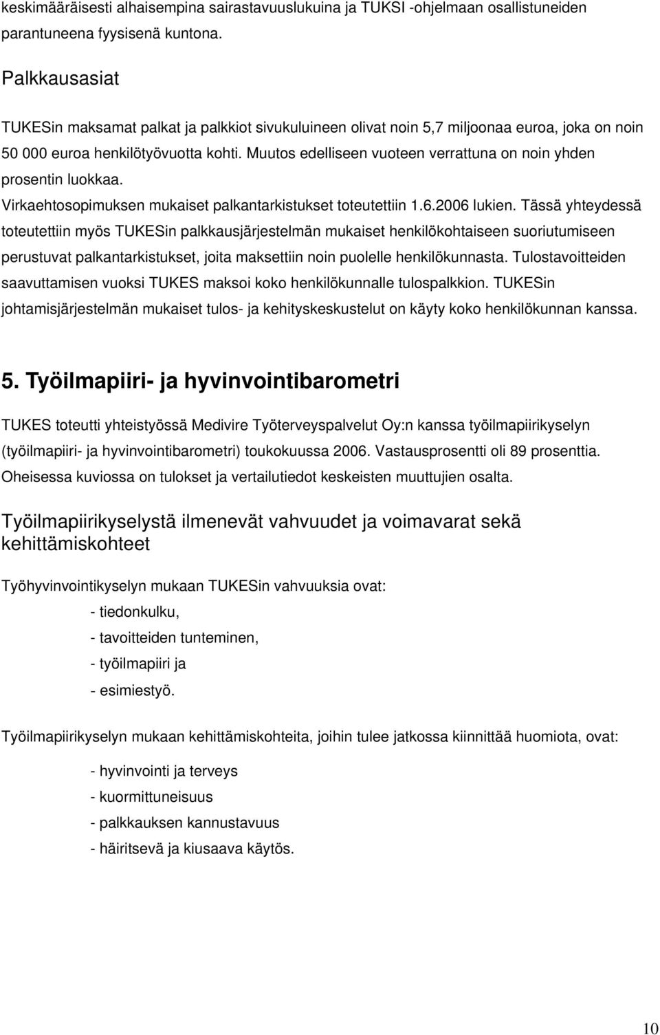 Muutos edelliseen vuoteen verrattuna on noin yhden prosentin luokkaa. Virkaehtosopimuksen mukaiset palkantarkistukset toteutettiin 1.6.2006 lukien.