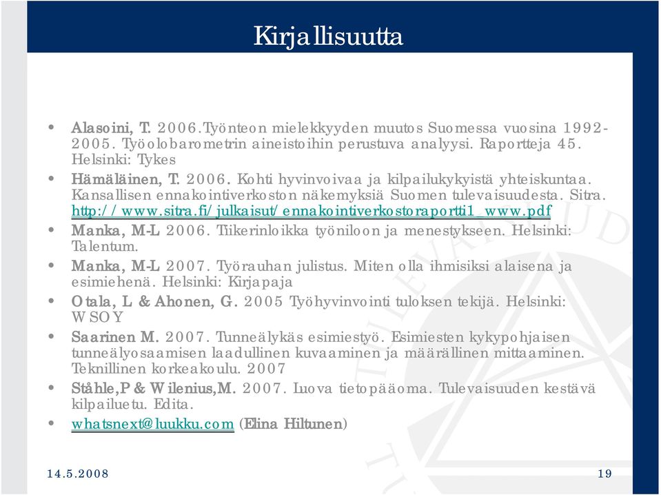 Helsinki: Talentum. Manka, M-L. 2007. Työrauhan julistus. Miten olla ihmisiksi alaisena ja esimiehenä. Helsinki: Kirjapaja Otala, L. & Ahonen, G. 2005 Työhyvinvointi tuloksen tekijä.