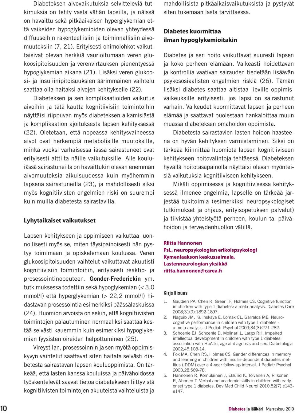 Erityisesti ohimolohkot vaikuttaisivat olevan herkkiä vaurioitumaan veren glukoosipitoisuuden ja verenvirtauksen pienentyessä hypoglykemian aikana (21).