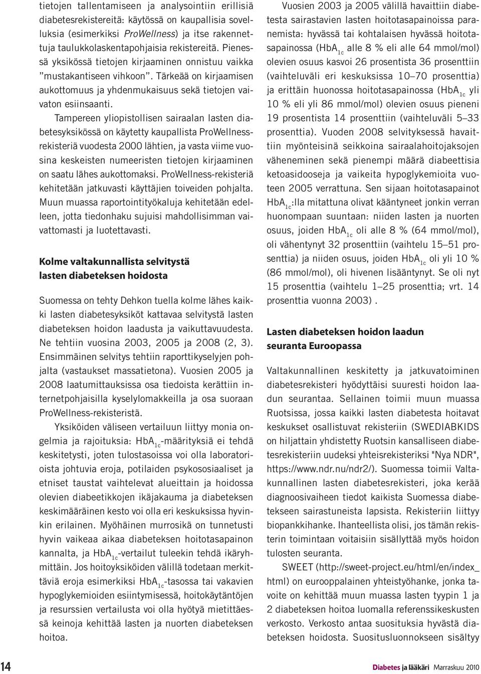 Tampereen yliopistollisen sairaalan lasten diabetesyksikössä on käytetty kaupallista ProWellnessrekisteriä vuodesta 2000 lähtien, ja vasta viime vuosina keskeisten numeeristen tietojen kirjaaminen on