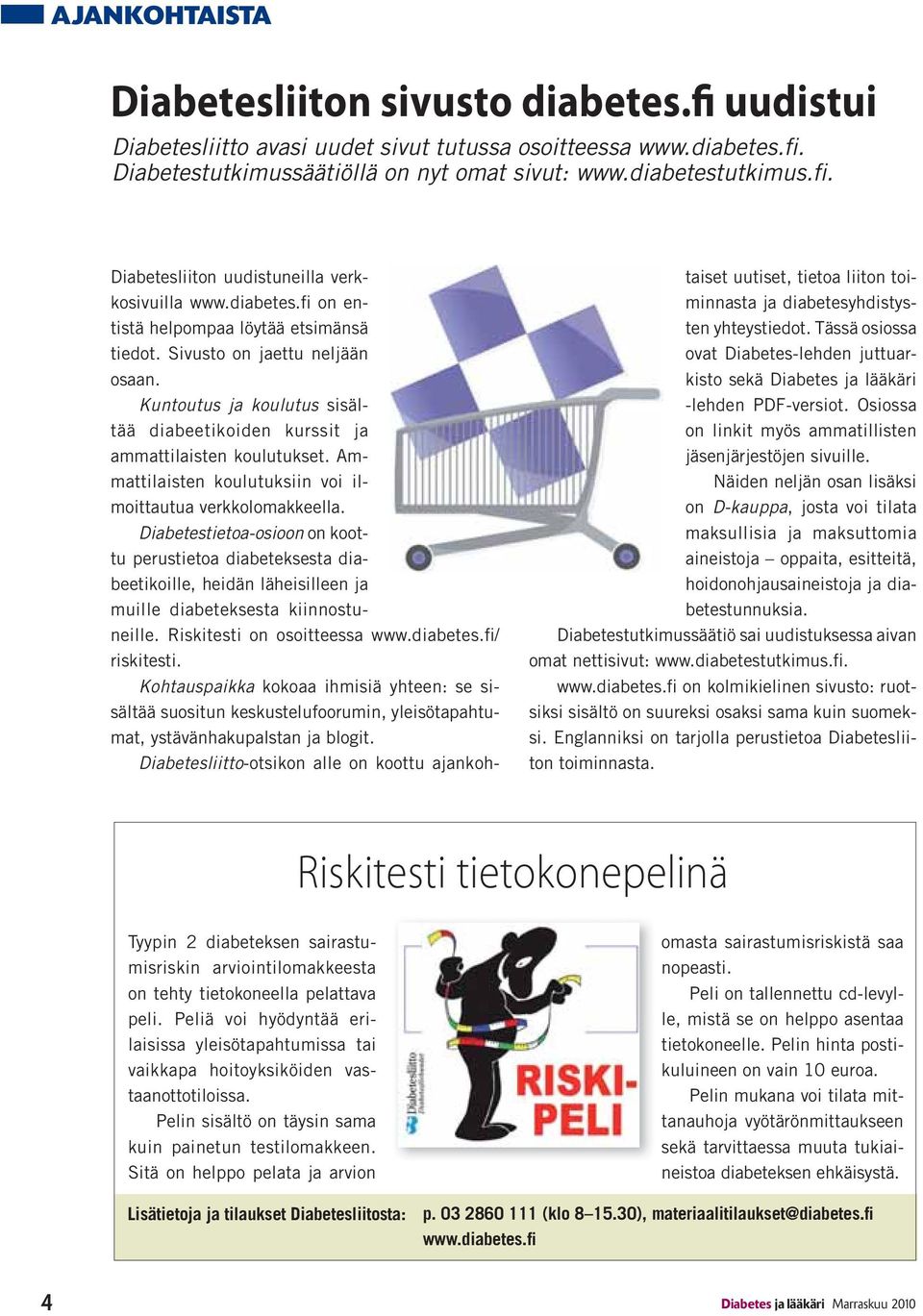 Ammattilaisten koulutuksiin voi ilmoittautua verkkolomakkeella. Diabetestietoa-osioon on koottu perustietoa diabeteksesta diabeetikoille, heidän läheisilleen ja muille diabeteksesta kiinnostuneille.