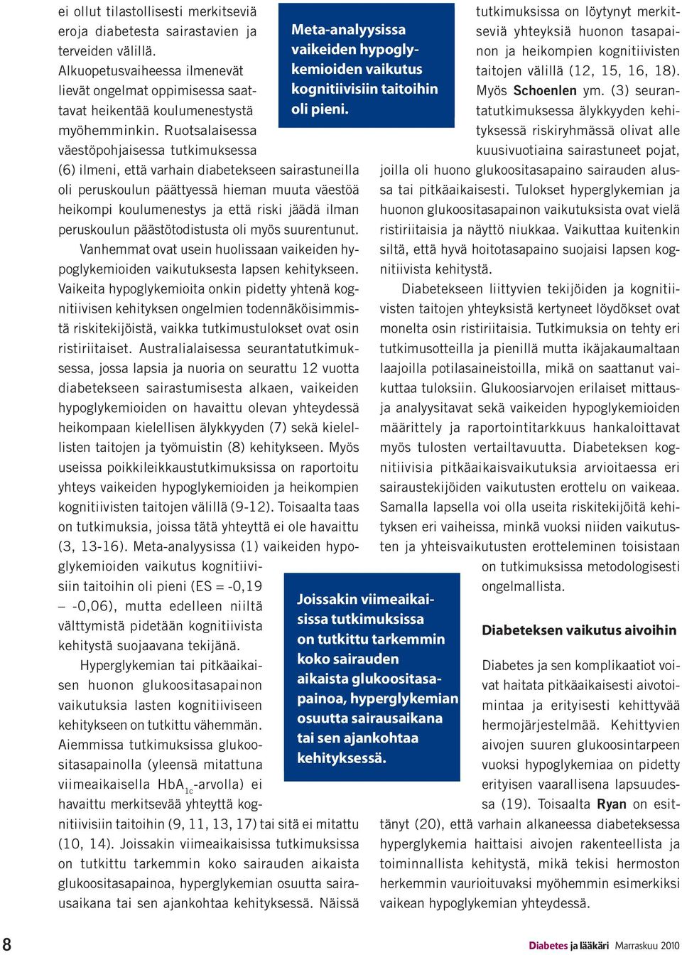 peruskoulun päästötodistusta oli myös suurentunut. Vanhemmat ovat usein huolissaan vaikeiden hypoglykemioiden vaikutuksesta lapsen kehitykseen.