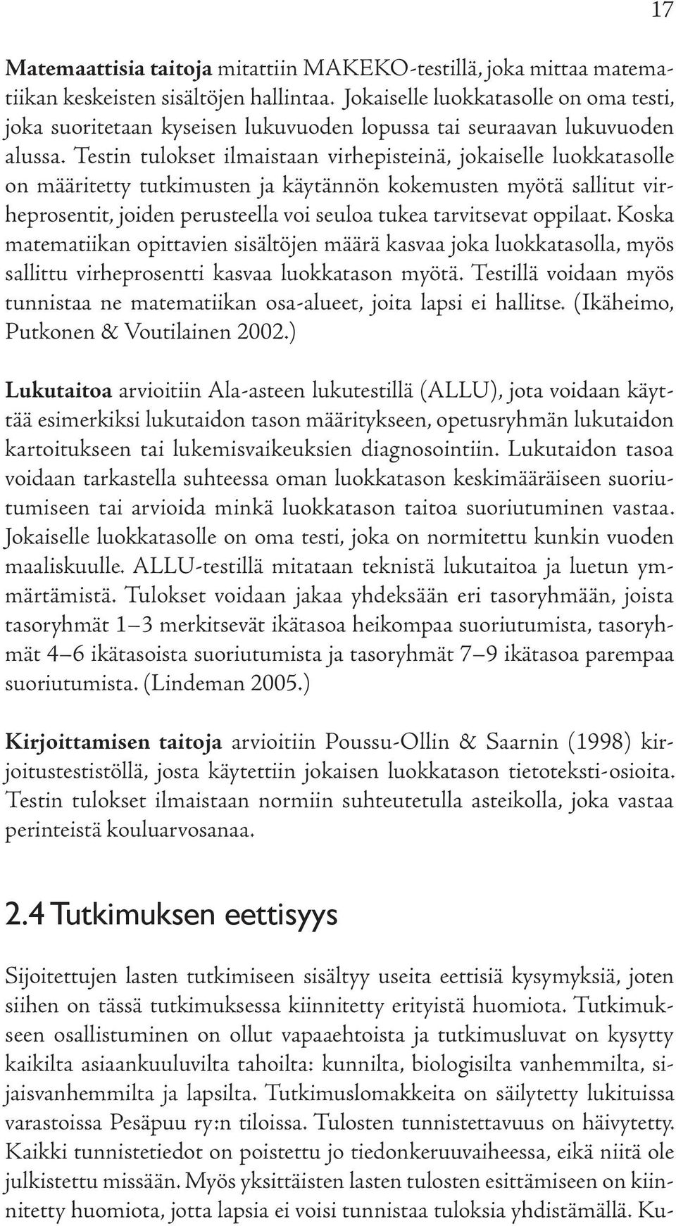 Testin tulokset ilmaistaan virhepisteinä, jokaiselle luokkatasolle on määritetty tutkimusten ja käytännön kokemusten myötä sallitut virheprosentit, joiden perusteella voi seuloa tukea tarvitsevat