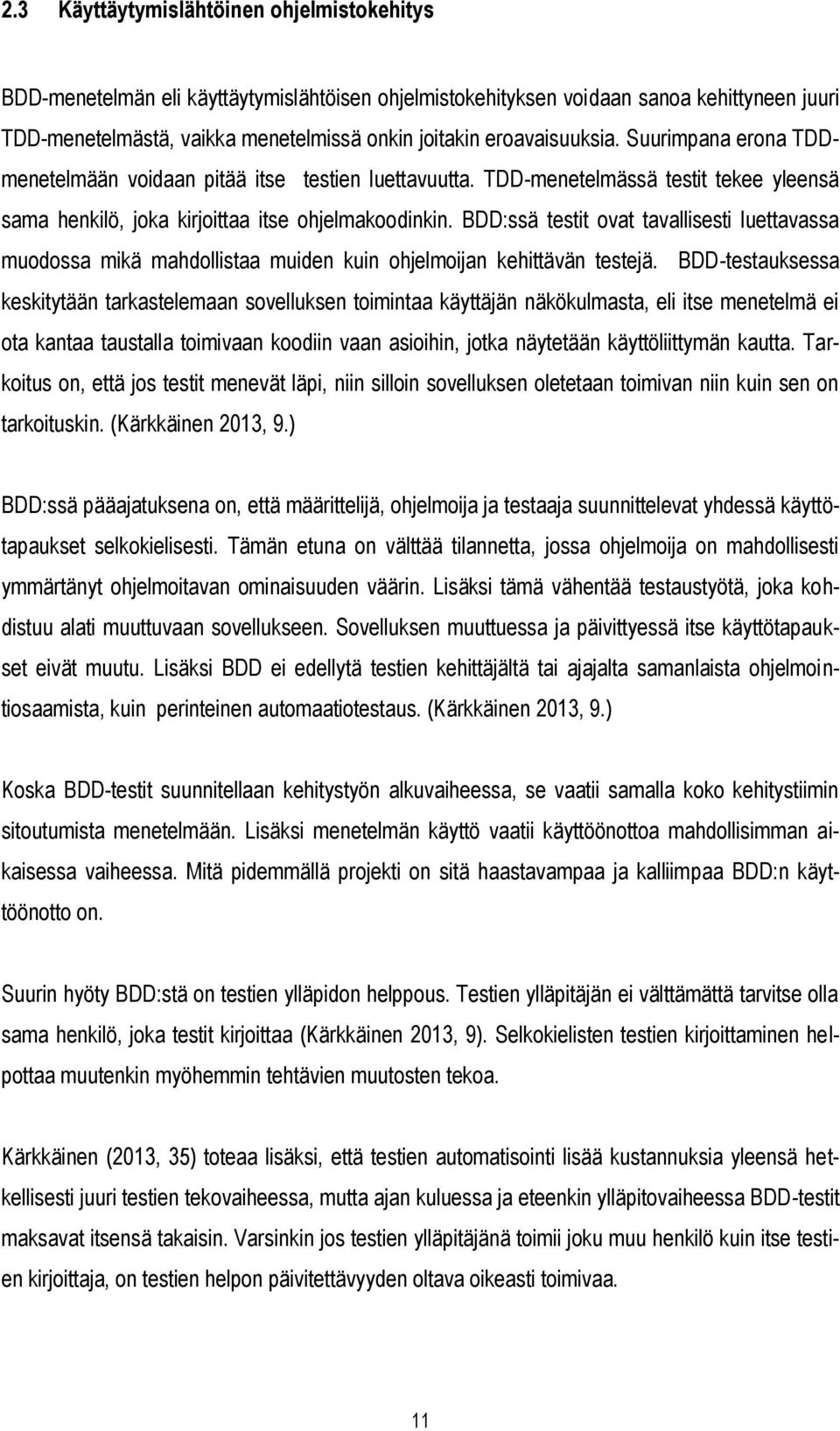 BDD:ssä testit ovat tavallisesti luettavassa muodossa mikä mahdollistaa muiden kuin ohjelmoijan kehittävän testejä.