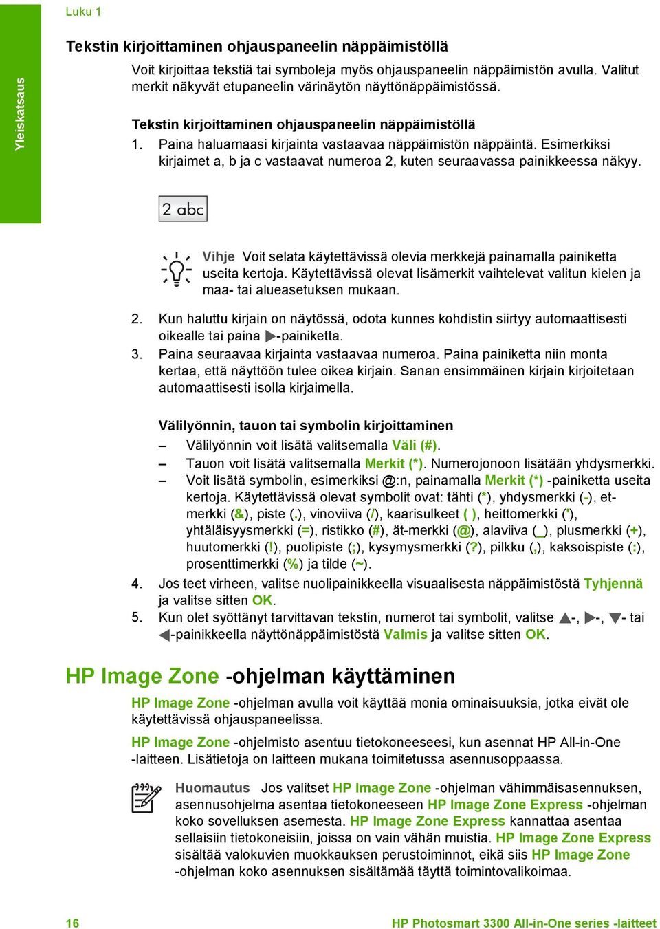 Esimerkiksi kirjaimet a, b ja c vastaavat numeroa 2, kuten seuraavassa painikkeessa näkyy. Vihje Voit selata käytettävissä olevia merkkejä painamalla painiketta useita kertoja.