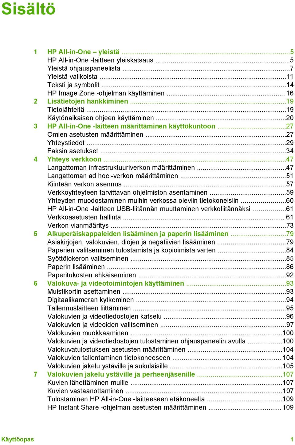 ..27 Yhteystiedot...29 Faksin asetukset...34 4 Yhteys verkkoon...47 Langattoman infrastruktuuriverkon määrittäminen...47 Langattoman ad hoc -verkon määrittäminen...51 Kiinteän verkon asennus.