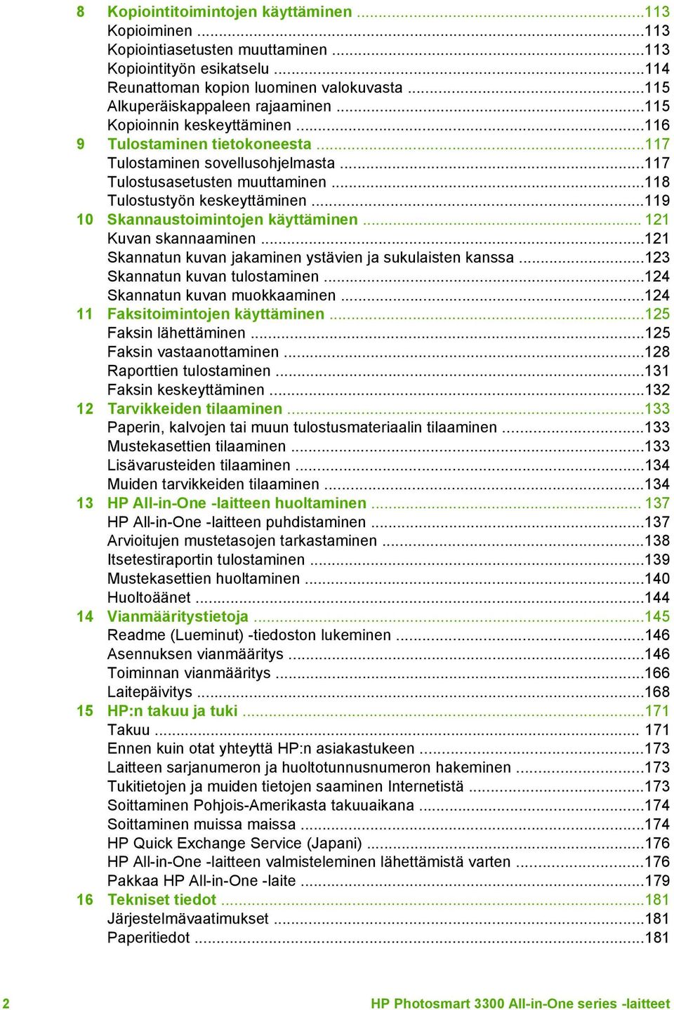 ..118 Tulostustyön keskeyttäminen...119 10 Skannaustoimintojen käyttäminen... 121 Kuvan skannaaminen...121 Skannatun kuvan jakaminen ystävien ja sukulaisten kanssa...123 Skannatun kuvan tulostaminen.