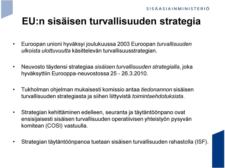 Tukholman ohjelman mukaisesti komissio antaa tiedonannon sisäisen turvallisuuden strategiasta ja siihen liittyvistä toimintaehdotuksista.