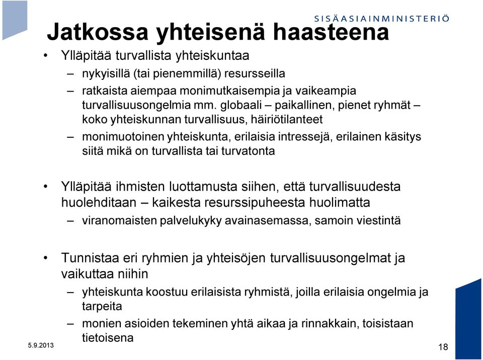 Ylläpitää ihmisten luottamusta siihen, että turvallisuudesta huolehditaan kaikesta resurssipuheesta huolimatta viranomaisten palvelukyky avainasemassa, samoin viestintä Tunnistaa eri ryhmien ja