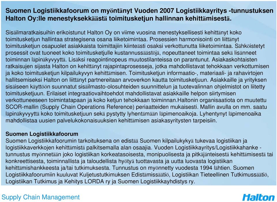 Prosessien harmonisointi on liittänyt toimitusketjun osapuolet asiakkaista toimittajiin kiinteästi osaksi verkottunutta liiketoimintaa.
