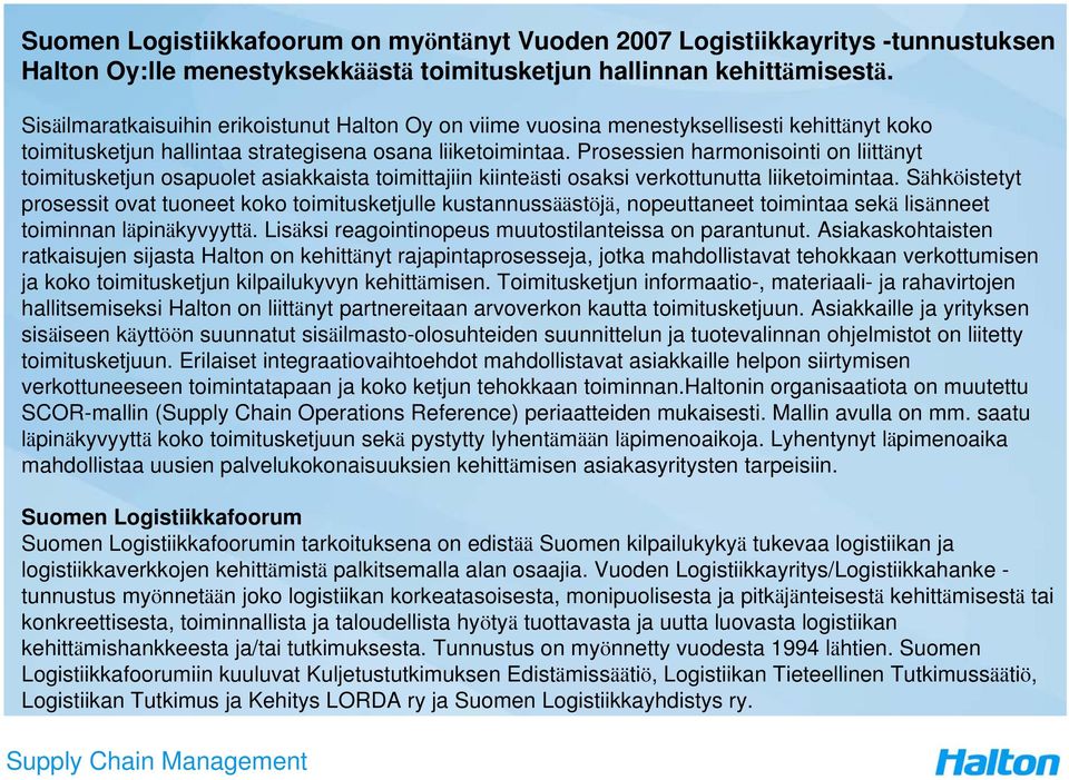 Prosessien harmonisointi on liittänyt toimitusketjun osapuolet asiakkaista toimittajiin kiinteästi osaksi verkottunutta liiketoimintaa.