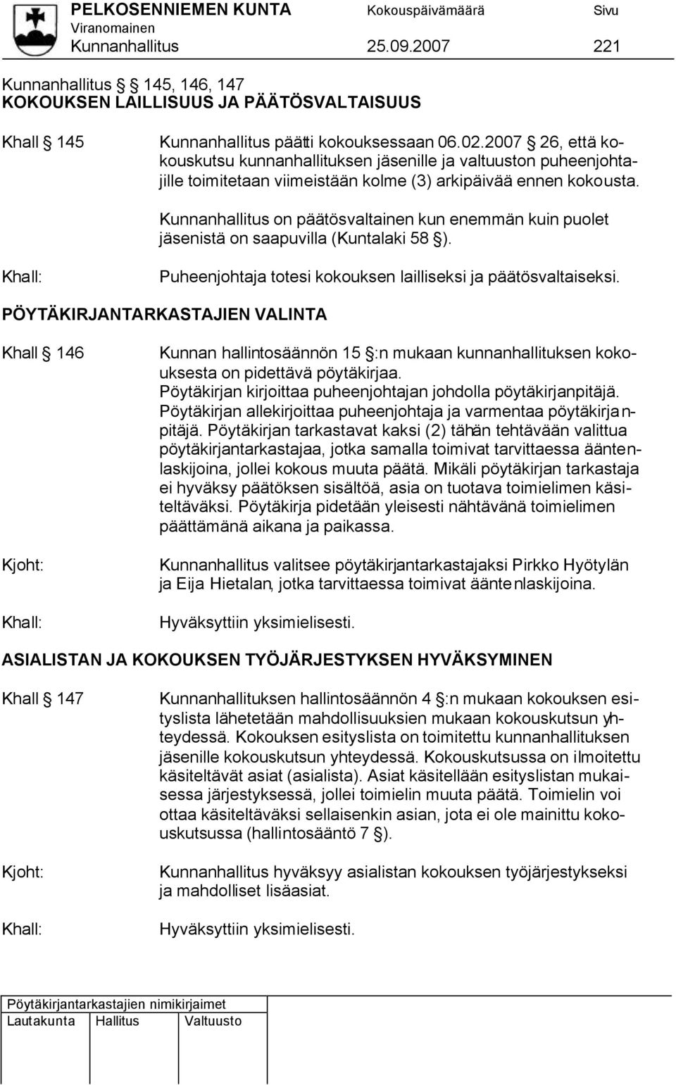 Kunnanhallitus on päätösvaltainen kun enemmän kuin puolet jäsenistä on saapuvilla (Kuntalaki 58 ). Puheenjohtaja totesi kokouksen lailliseksi ja päätösvaltaiseksi.