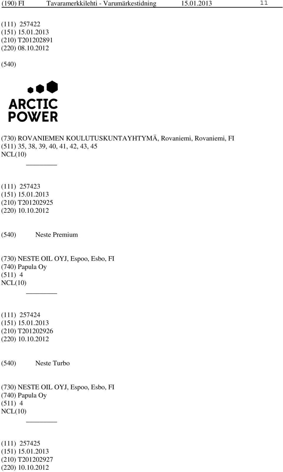 2012 (730) ROVANIEMEN KOULUTUSKUNTAYHTYMÄ, Rovaniemi, Rovaniemi, FI (511) 35, 38, 39, 40, 41, 42, 43, 45 (111) 257423 (210)