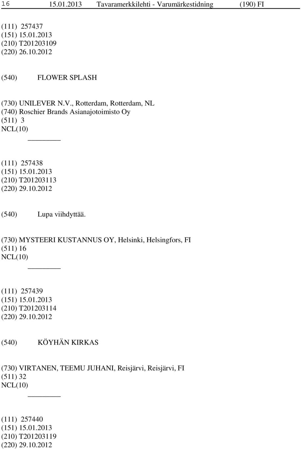 (730) MYSTEERI KUSTANNUS OY, Helsinki, Helsingfors, FI (511) 16 (111) 257439 (210)