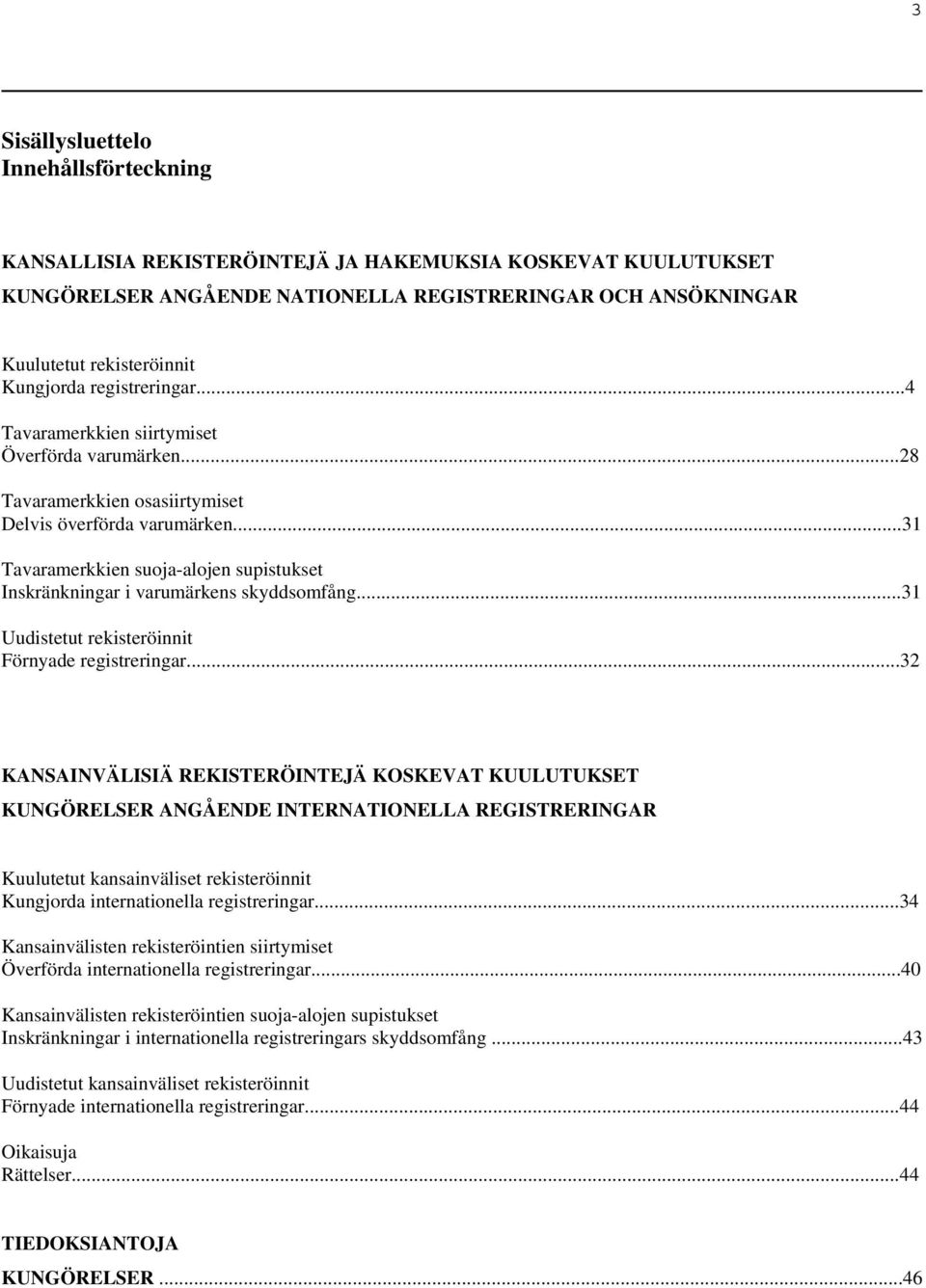 ..31 Tavaramerkkien suoja-alojen supistukset Inskränkningar i varumärkens skyddsomfång...31 Uudistetut rekisteröinnit Förnyade registreringar.