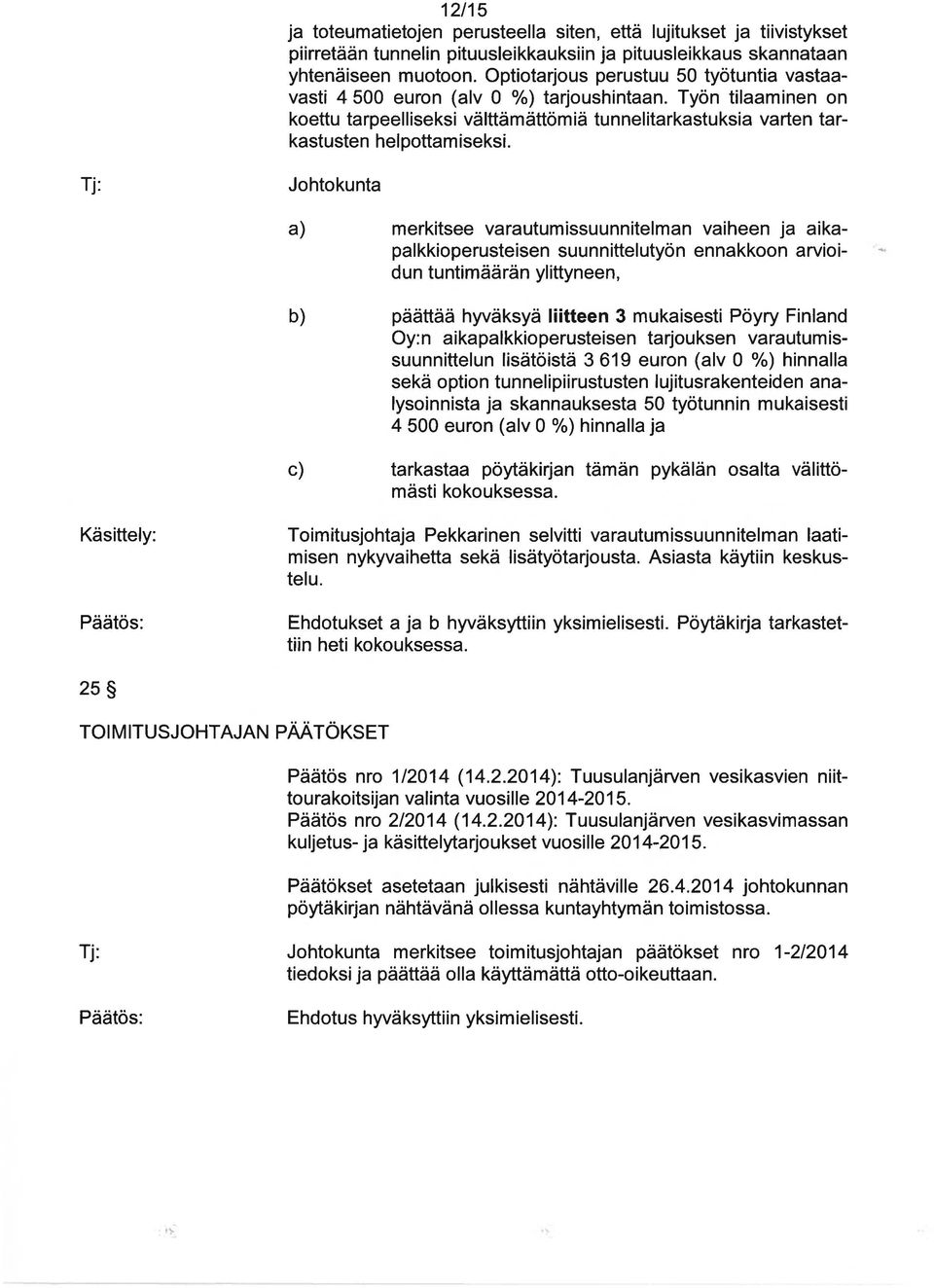 Johtokunta a) merkitsee varautumissuunnitelman vaiheen ja aika palkkioperusteisen suunnittelutyön ennakkoon arvioi dun tuntimäärän ylittyneen, b) päättää hyväksyä liitteen 3 mukaisesti Pöyry Finland