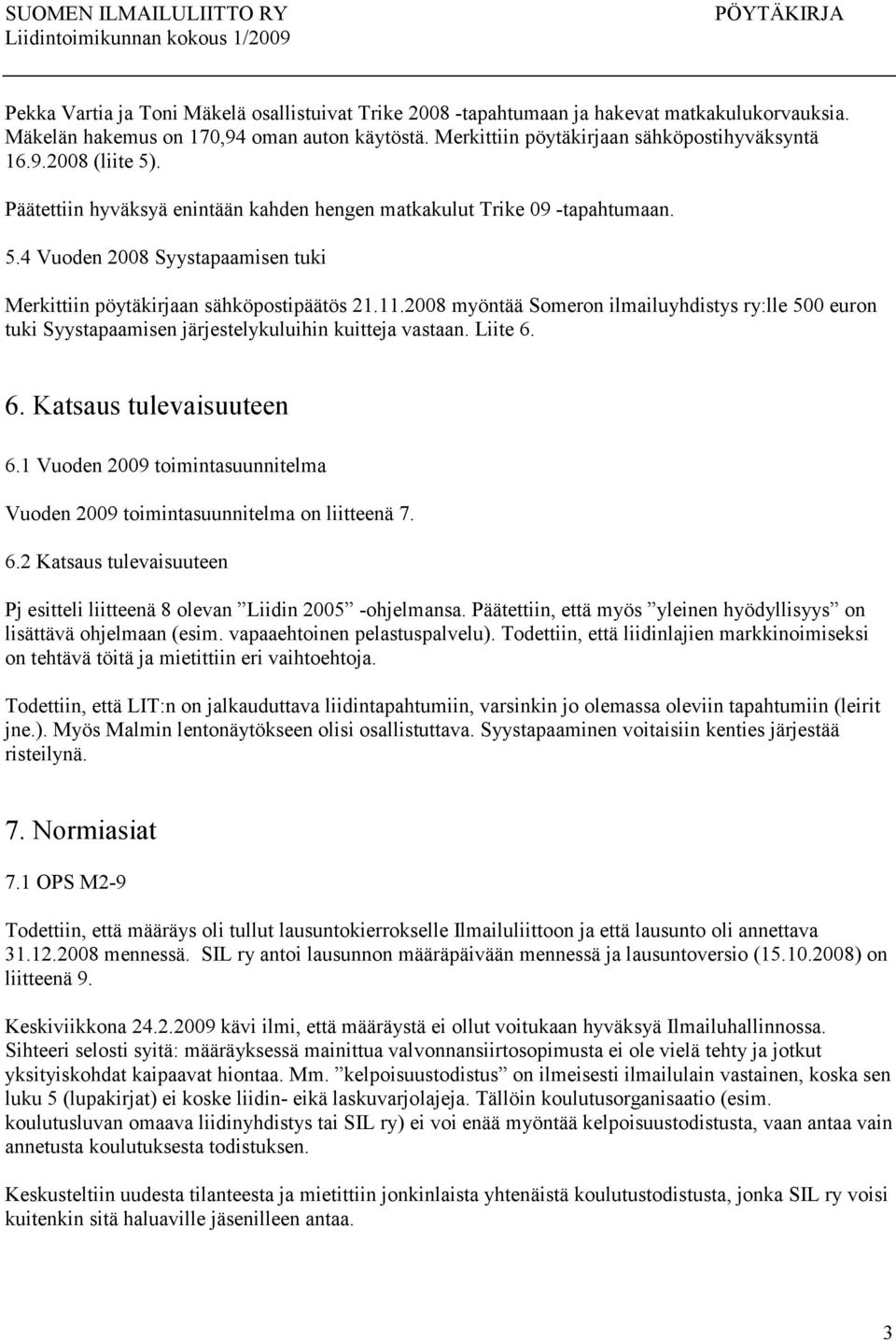 2008 myöntää Someron ilmailuyhdistys ry:lle 500 euron tuki Syystapaamisen järjestelykuluihin kuitteja vastaan. Liite 6. 6. Katsaus tulevaisuuteen 6.