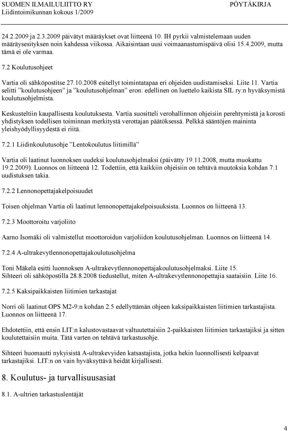 Vartia seliti koulutusohjeen ja koulutusohjelman eron: edelinen on luettelo kaikista SIL ry:n hyväksymistä koulutusohjelmista. Keskusteltiin kaupallisesta koulutuksesta.