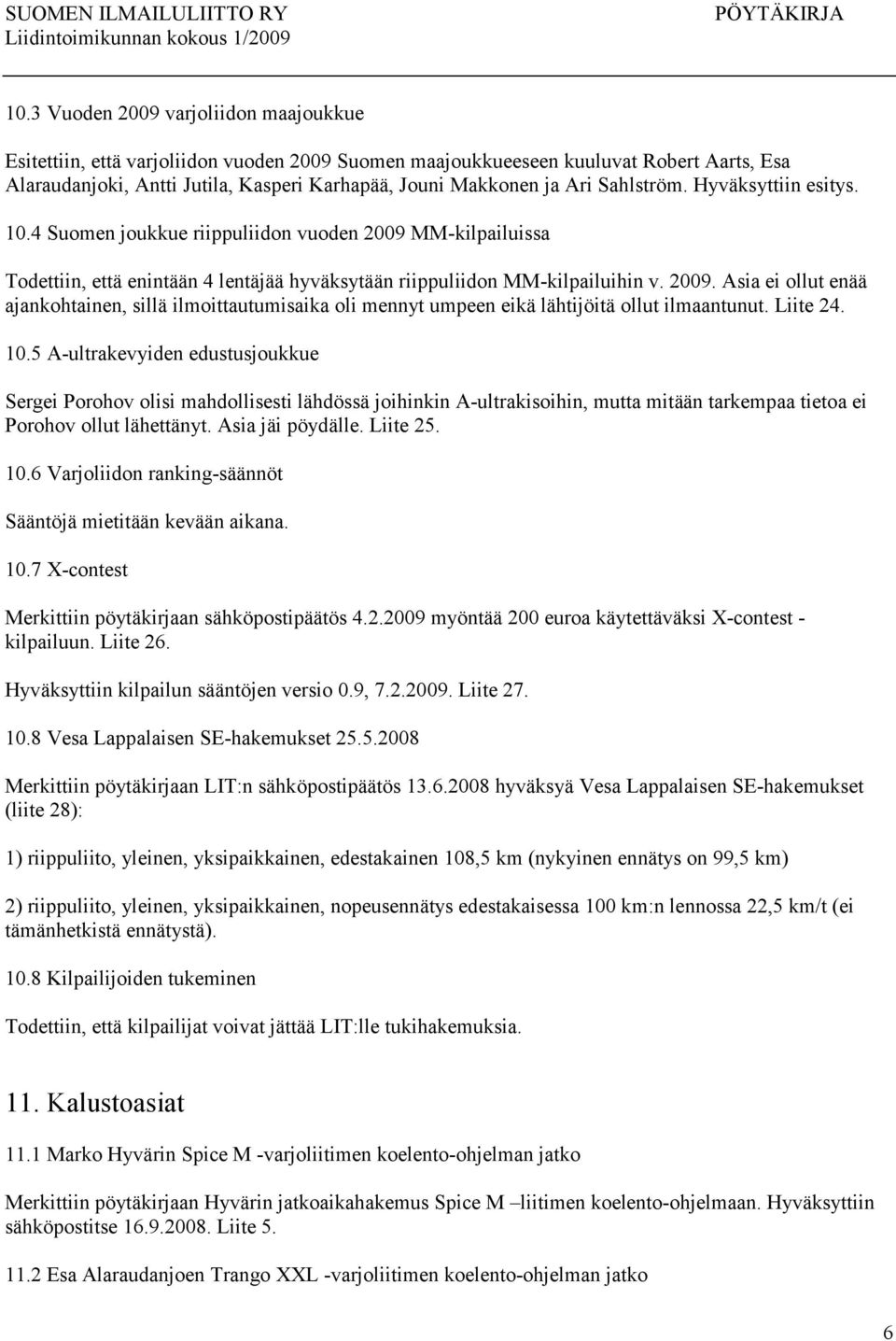 Liite 24. 10.5 A-ultrakevyiden edustusjoukkue Sergei Porohov olisi mahdollisesti lähdössä joihinkin A-ultrakisoihin, mutta mitään tarkempaa tietoa ei Porohov ollut lähettänyt. Asia jäi pöydälle.