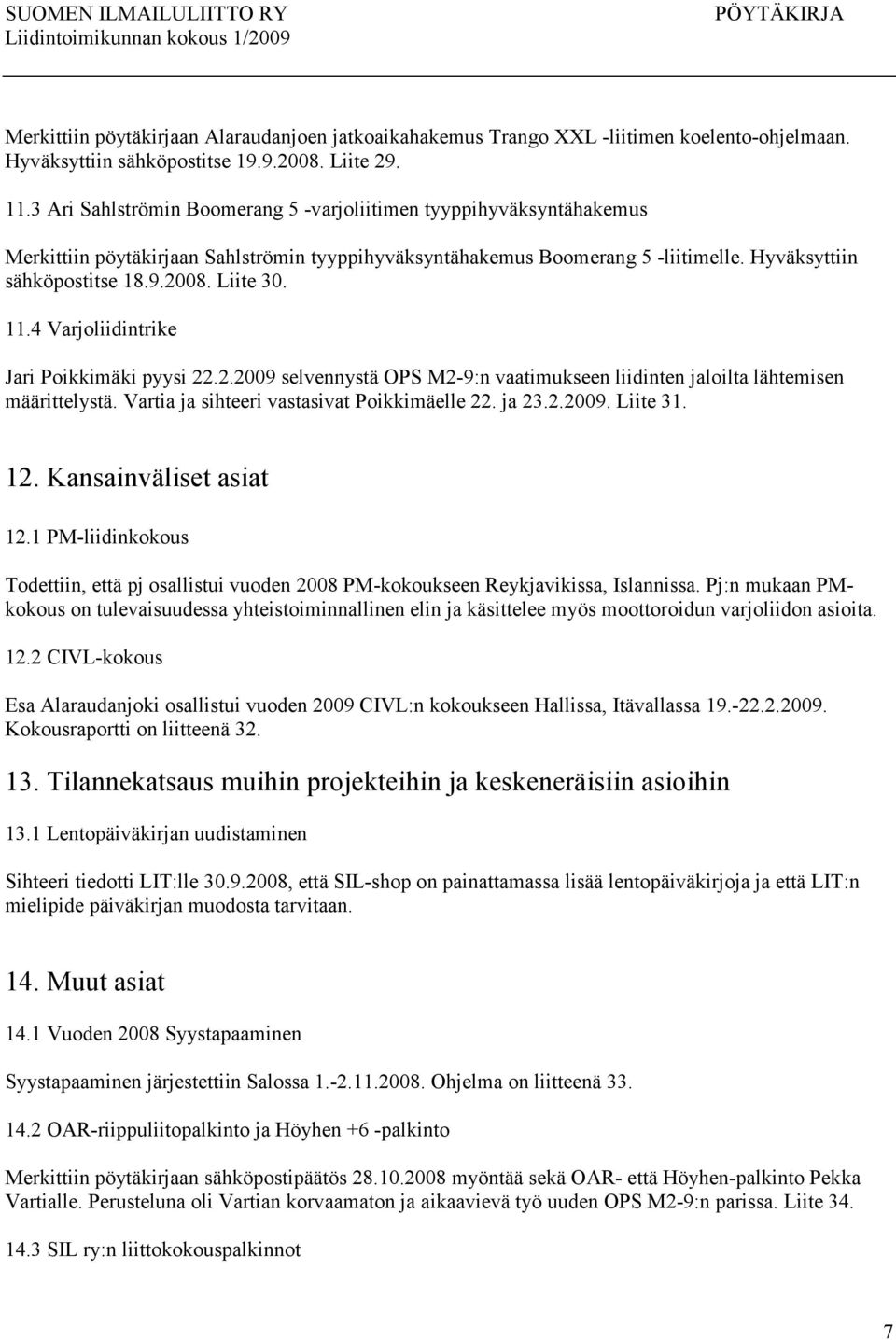 Liite 30. 11.4 Varjoliidintrike Jari Poikkimäki pyysi 22.2.2009 selvennystä OPS M2-9:n vaatimukseen liidinten jaloilta lähtemisen määrittelystä. Vartia ja sihteeri vastasivat Poikkimäelle 22. ja 23.2.2009. Liite 31.