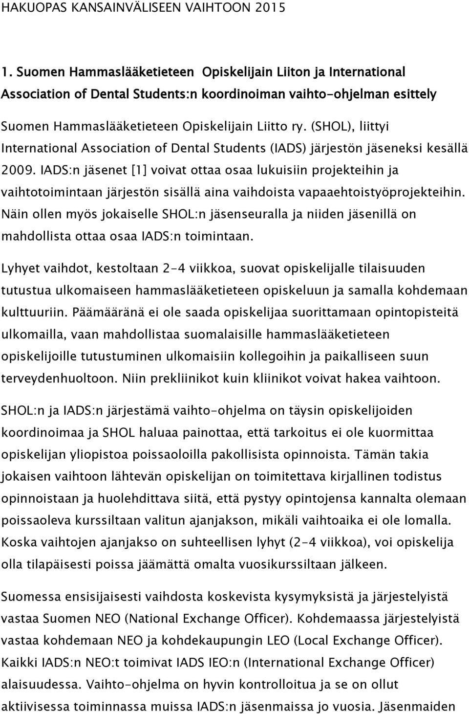 (SHOL), liittyi International Association of Dental Students (IADS) järjestön jäseneksi kesällä 2009.