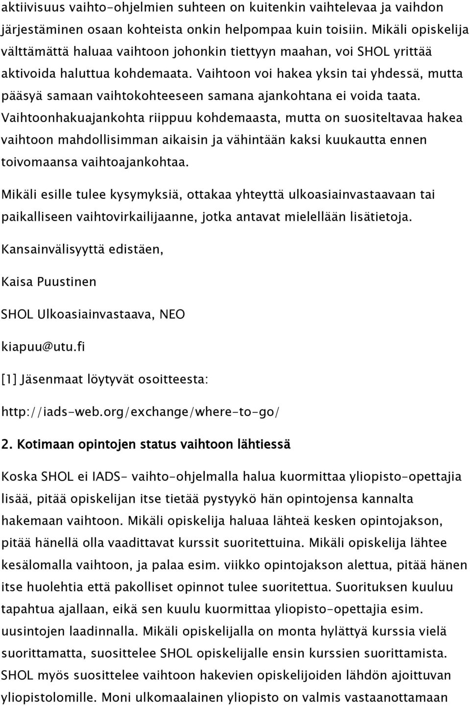 Vaihtoon voi hakea yksin tai yhdessä, mutta pääsyä samaan vaihtokohteeseen samana ajankohtana ei voida taata.