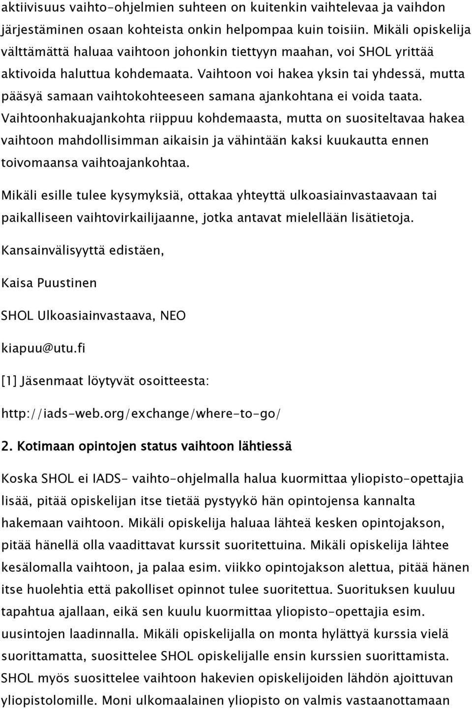 Vaihtoon voi hakea yksin tai yhdessä, mutta pääsyä samaan vaihtokohteeseen samana ajankohtana ei voida taata.