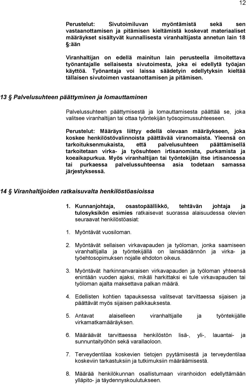 Työnantaja voi laissa säädetyin edellytyksin kieltää tällaisen sivutoimen vastaanottamisen ja pitämisen.