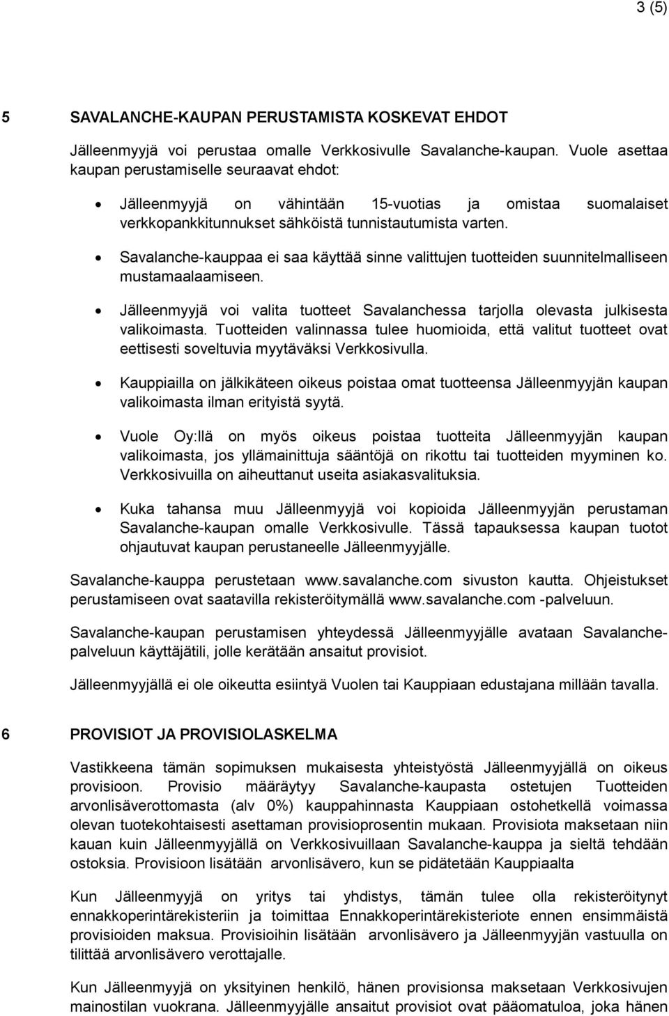 Savalanche-kauppaa ei saa käyttää sinne valittujen tuotteiden suunnitelmalliseen mustamaalaamiseen. Jälleenmyyjä voi valita tuotteet Savalanchessa tarjolla olevasta julkisesta valikoimasta.