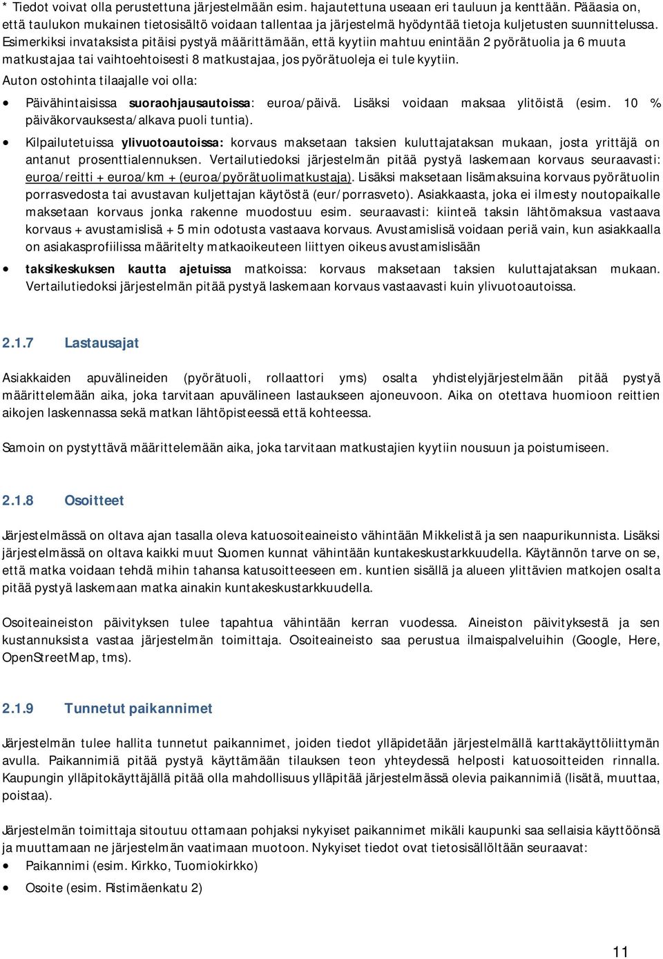 Esimerkiksi invataksista pitäisi pystyä määrittämään, että kyytiin mahtuu enintään 2 pyörätuolia ja 6 muuta matkustajaa tai vaihtoehtoisesti 8 matkustajaa, jos pyörätuoleja ei tule kyytiin.