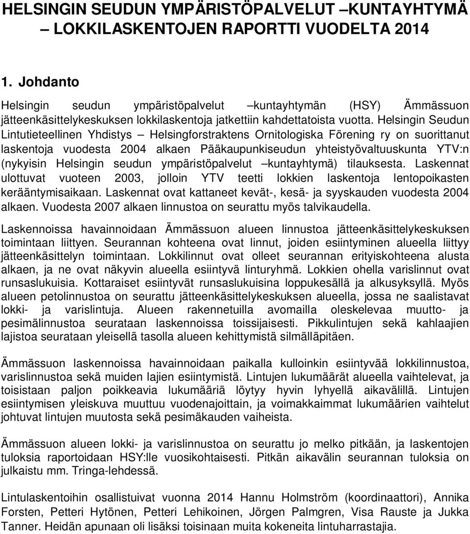 Helsingin Seudun Lintutieteellinen Yhdistys Helsingforstraktens Ornitologiska Förening ry on suorittanut laskentoja vuodesta 2004 alkaen Pääkaupunkiseudun yhteistyövaltuuskunta YTV:n (nykyisin