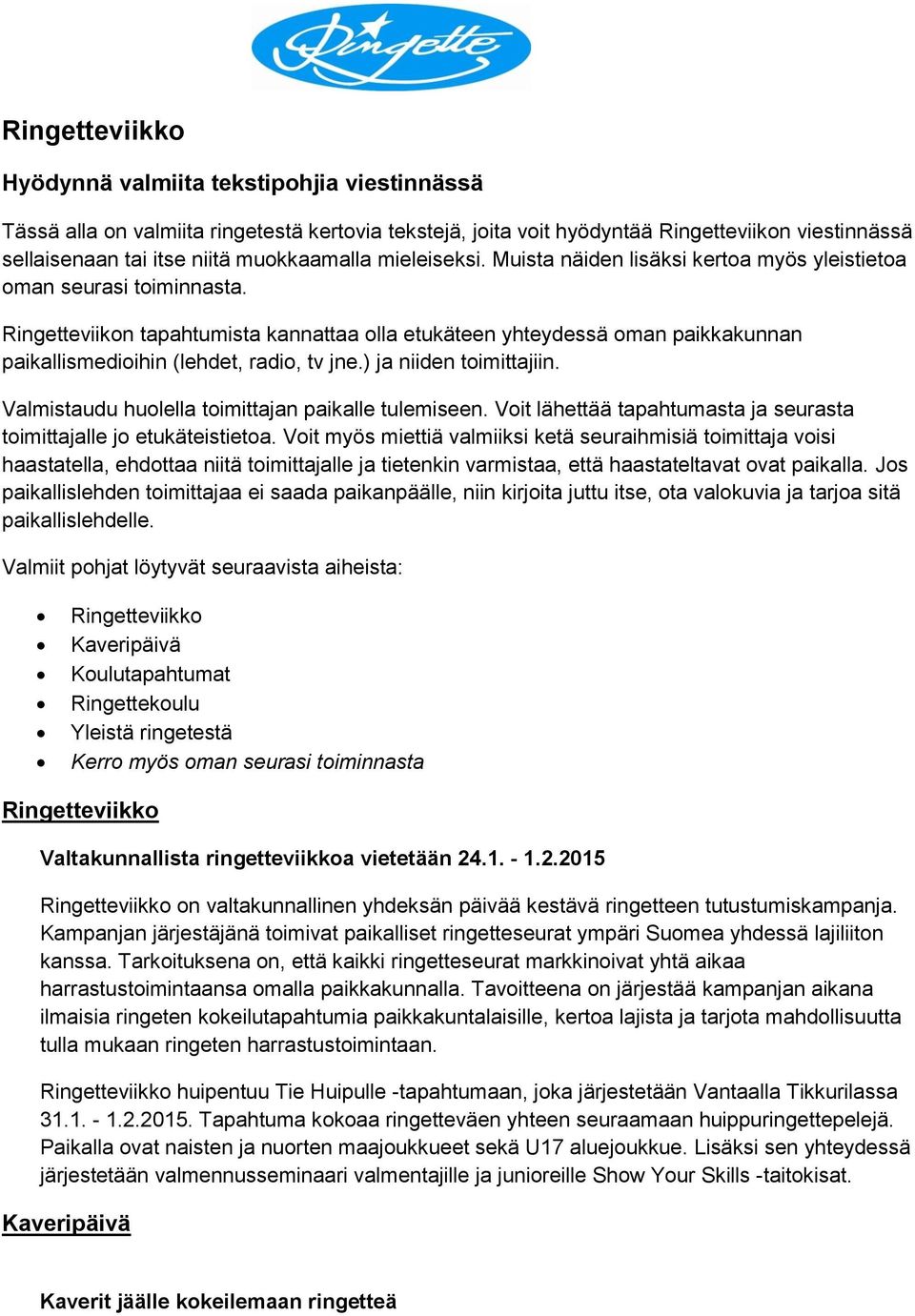 Ringetteviikon tapahtumista kannattaa olla etukäteen yhteydessä oman paikkakunnan paikallismedioihin (lehdet, radio, tv jne.) ja niiden toimittajiin.