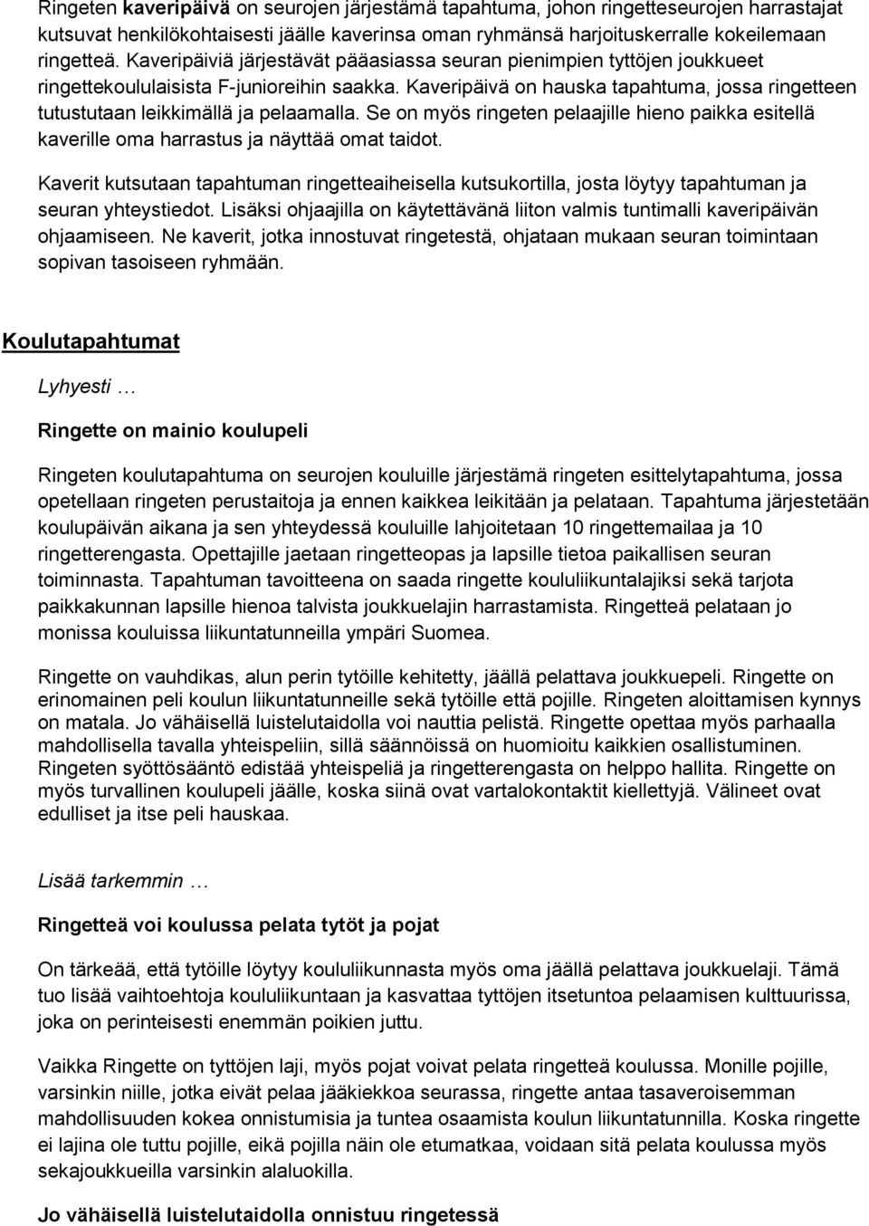 Kaveripäivä on hauska tapahtuma, jossa ringetteen tutustutaan leikkimällä ja pelaamalla. Se on myös ringeten pelaajille hieno paikka esitellä kaverille oma harrastus ja näyttää omat taidot.