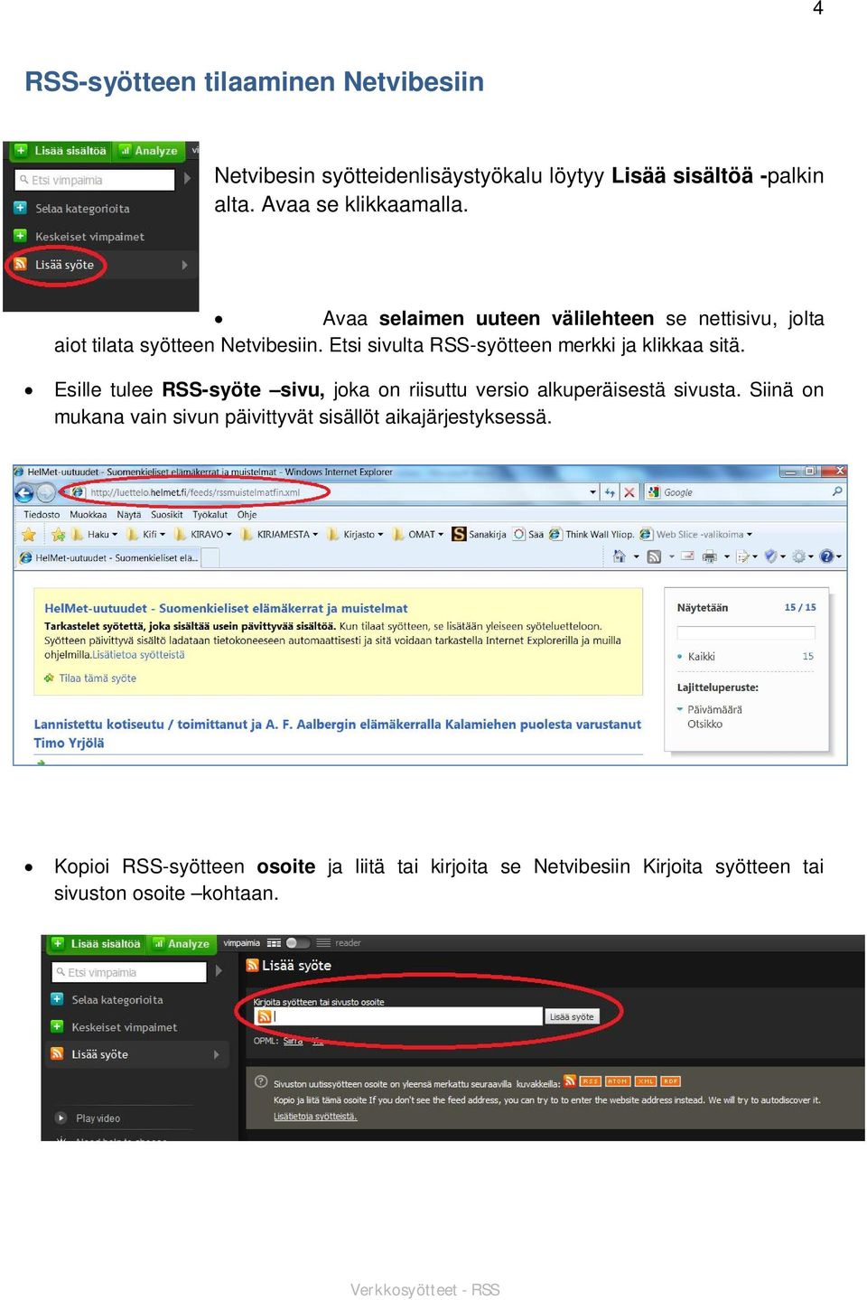 Etsi sivulta RSS-syötteen merkki ja klikkaa sitä. Esille tulee RSS-syöte sivu, joka on riisuttu versio alkuperäisestä sivusta.