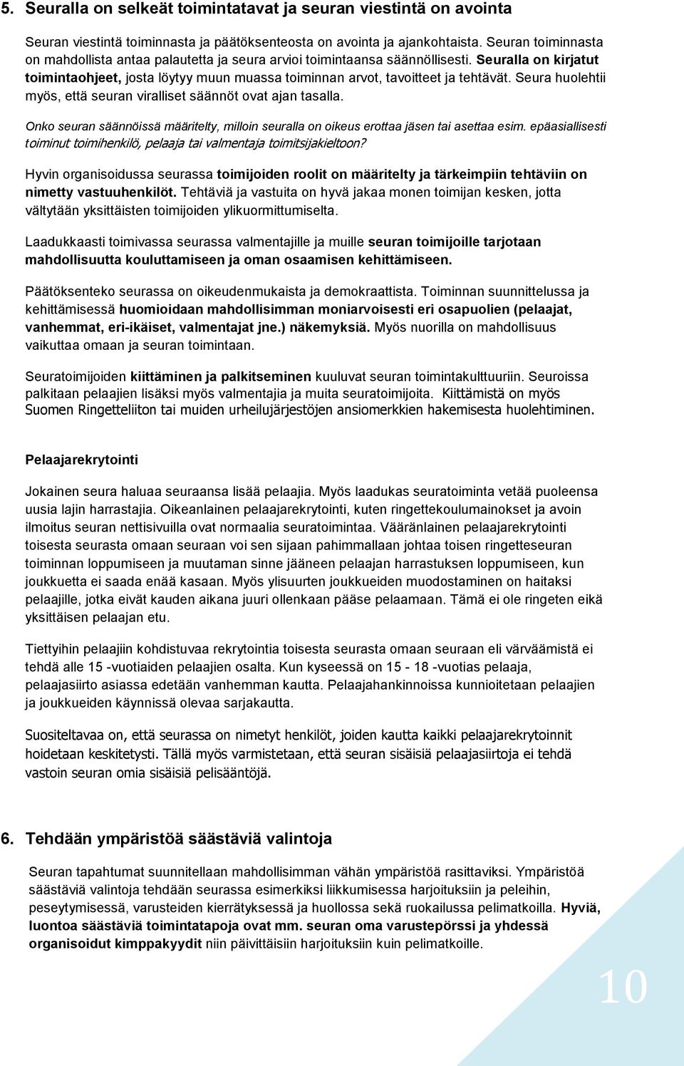 Seura huolehtii myös, että seuran viralliset säännöt ovat ajan tasalla. Onko seuran säännöissä määritelty, milloin seuralla on oikeus erottaa jäsen tai asettaa esim.