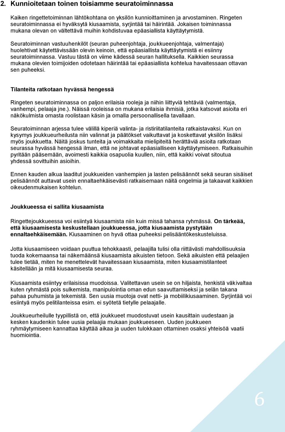 Seuratoiminnan vastuuhenkilöt (seuran puheenjohtaja, joukkueenjohtaja, valmentaja) huolehtivat käytettävissään olevin keinoin, että epäasiallista käyttäytymistä ei esiinny seuratoiminnassa.