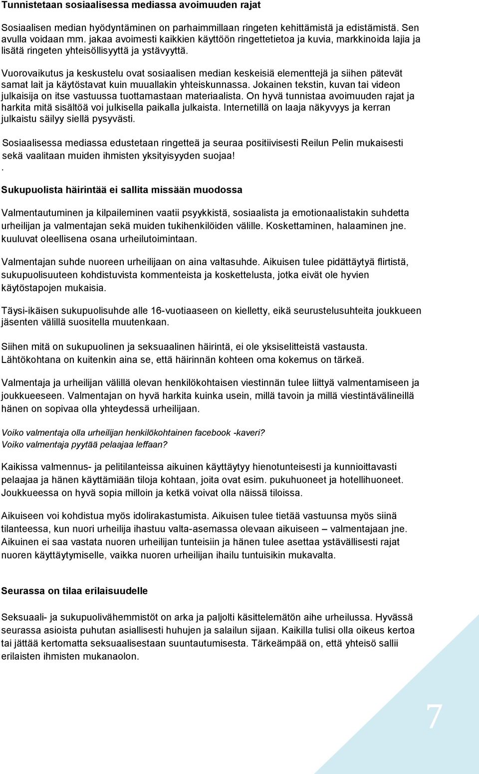 Vuorovaikutus ja keskustelu ovat sosiaalisen median keskeisiä elementtejä ja siihen pätevät samat lait ja käytöstavat kuin muuallakin yhteiskunnassa.