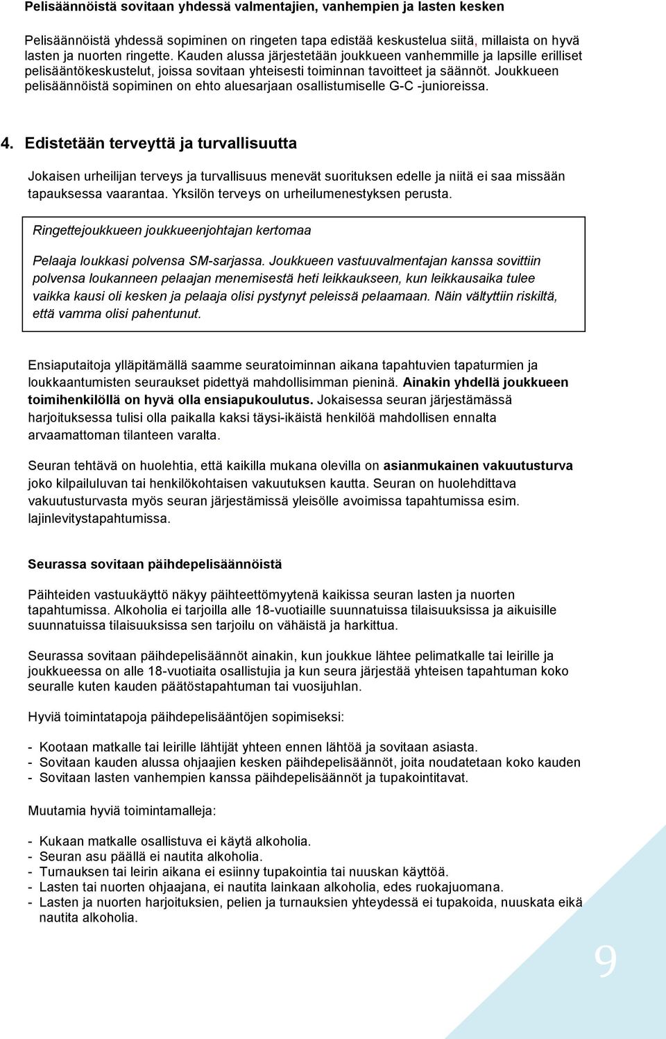 Joukkueen pelisäännöistä sopiminen on ehto aluesarjaan osallistumiselle G-C -junioreissa. 4.