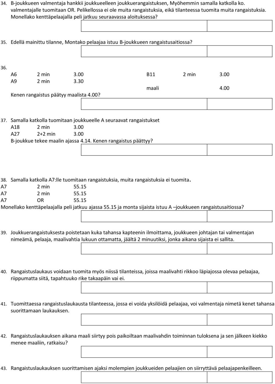 Edellä mainittu tilanne, Montako pelaajaa istuu B-joukkueen rangaistusaitiossa? 36. A6 2 min 3.00 B11 2 min 3.00 A9 2 min 3.30 maali 4.00 Kenen rangaistus päätyy maalista 4.00? 37.