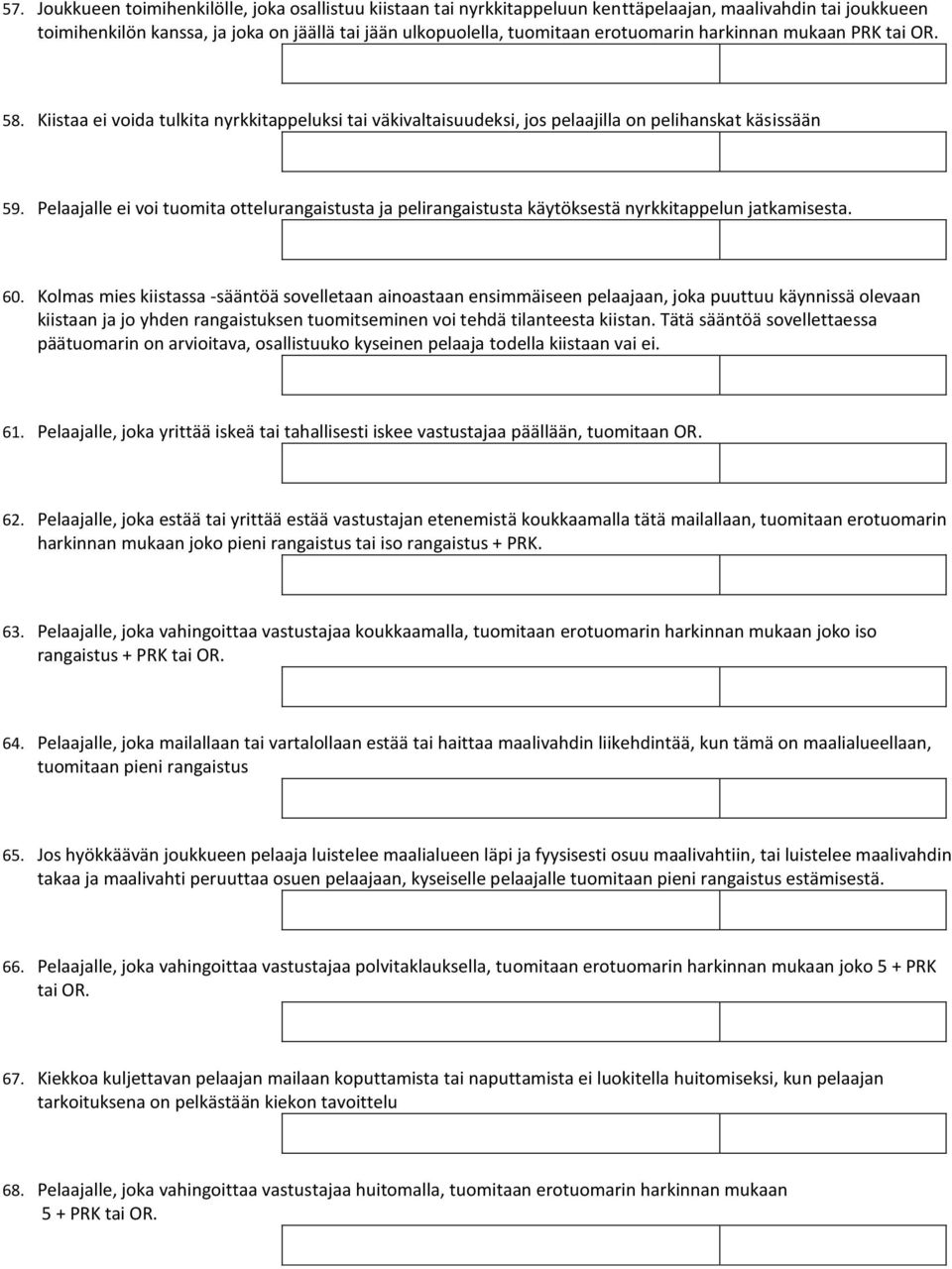 Pelaajalle ei voi tuomita ottelurangaistusta ja pelirangaistusta käytöksestä nyrkkitappelun jatkamisesta. 60.