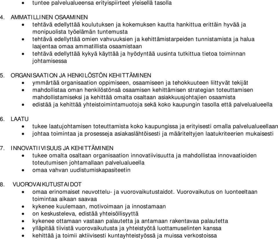 tunnistamista ja halua laajentaa omaa ammatillista osaamistaan tehtävä edellyttää kykyä käyttää ja hyödyntää uusinta tutkittua tietoa toiminnan johtamisessa 5.