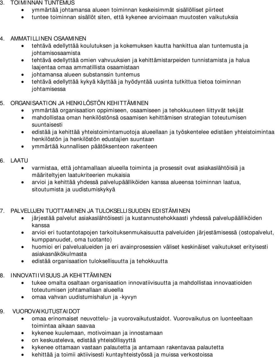 halua laajentaa omaa ammatillista osaamistaan johtamansa alueen substanssin tuntemus tehtävä edellyttää kykyä käyttää ja hyödyntää uusinta tutkittua tietoa toiminnan johtamisessa 5.