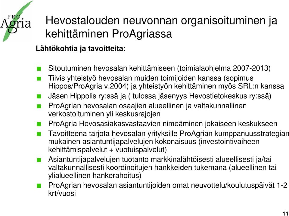 2004) ja yhteistyön kehittäminen myös SRL:n kanssa Jäsen Hippolis ry:ssä ja ( tulossa jäsenyys Hevostietokeskus ry:ssä) ProAgrian hevosalan osaajien alueellinen ja valtakunnallinen verkostoituminen