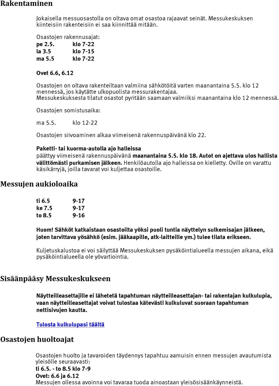 Messukeskuksesta tilatut osastot pyritään saamaan valmiiksi maanantaina klo 12 mennessä. Osastojen somistusaika: ma 5.5. klo 12-22 Osastojen siivoaminen alkaa viimeisenä rakennuspäivänä klo 22.