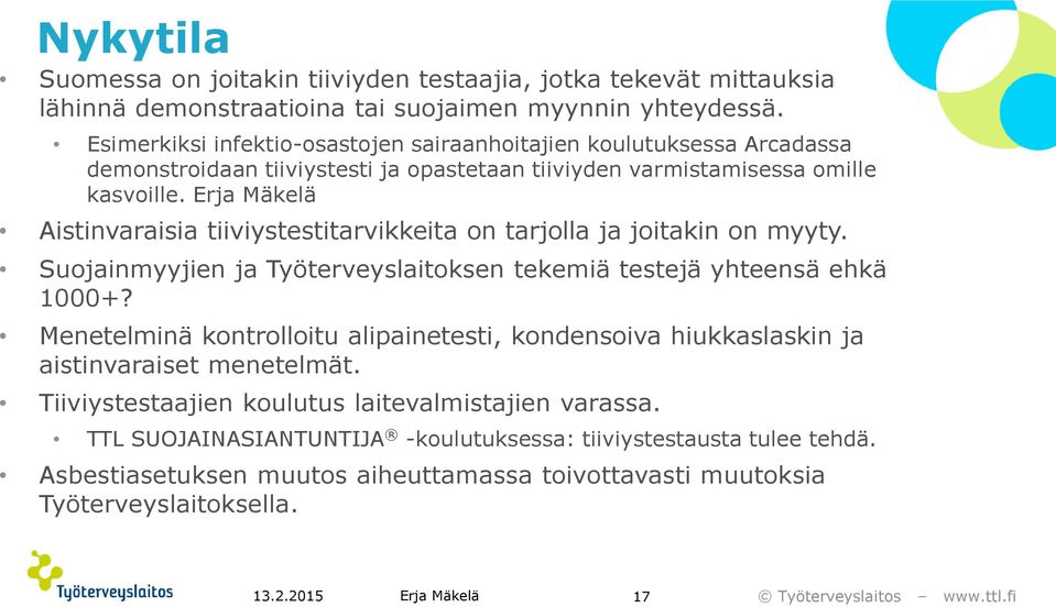 Erja Mäkelä Aistinvaraisia tiiviystestitarvikkeita on tarjolla ja joitakin on myyty. Suojainmyyjien ja Työterveyslaitoksen tekemiä testejä yhteensä ehkä 1000+?